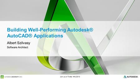 Join us on Twitter: #AU2013 Building Well-Performing Autodesk® AutoCAD® Applications Albert Szilvasy Software Architect.