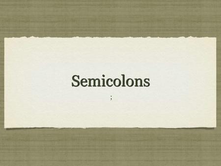 SemicolonsSemicolons ; ;. Examples from Frederick Douglass “You have seen how a man was made a slave; you shall see how a slave was made a man” (465).