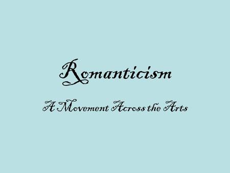 Romanticism A Movement Across the Arts. Definition  Romanticism refers to a movement in art, literature, and music during the 19 th century.  Romanticism.