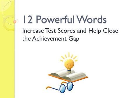 12 Powerful Words Increase Test Scores and Help Close the Achievement Gap.