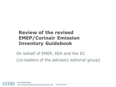 Review of the revised EMEP/Corinair Emission Inventory Guidebook On behalf of EMEP, EEA and the EC (co-leaders of the advisory editorial group)