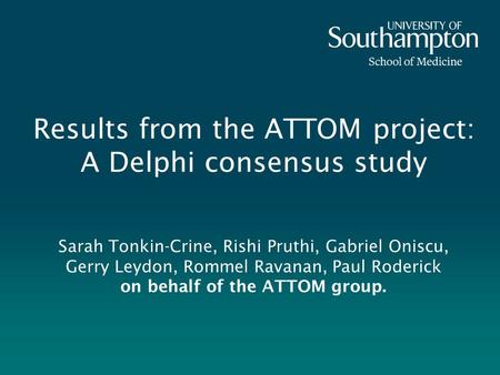 Results from the ATTOM project: A Delphi consensus study Sarah Tonkin-Crine, Rishi Pruthi, Gabriel Oniscu, Gerry Leydon, Rommel Ravanan, Paul Roderick.