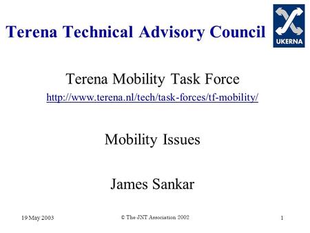 19 May 2003 © The JNT Association 2002 1 Terena Technical Advisory Council Terena Mobility Task Force