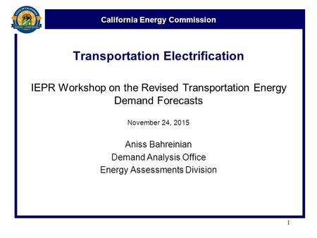 California Energy Commission Transportation Electrification IEPR Workshop on the Revised Transportation Energy Demand Forecasts November 24, 2015 Aniss.