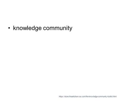 Knowledge community https://store.theartofservice.com/the-knowledge-community-toolkit.html.