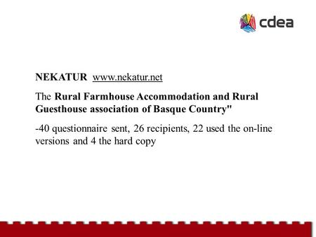 NEKATUR www.nekatur.net The Rural Farmhouse Accommodation and Rural Guesthouse association of Basque Country -40 questionnaire sent, 26 recipients, 22.