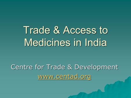 Trade & Access to Medicines in India Centre for Trade & Development www.centad.org.