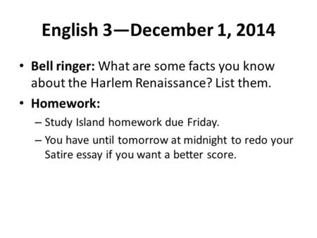 English 3—December 1, 2014 Bell ringer: What are some facts you know about the Harlem Renaissance? List them. Homework: – Study Island homework due Friday.