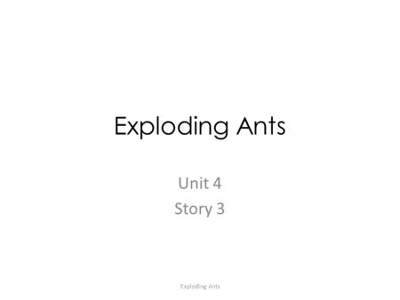 Exploding Ants Unit 4 Story 3 Exploding Ants. criticalenablesmucus scarce specialize sterile Exploding Ants Teacher Slide 1: