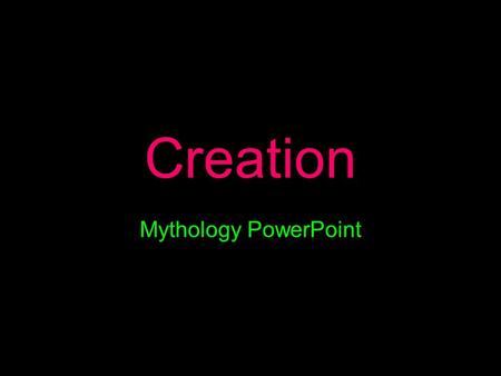 Creation Mythology PowerPoint. I n t h e R E Ch ao s. Be gi N ningthe WasOnlY.