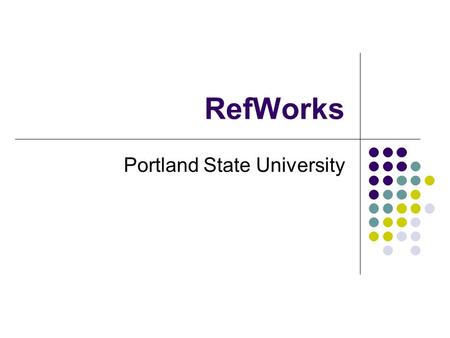 RefWorks Portland State University. Getting Started General Info:  Create an Account: https://www.refworks.com/Refworks/newuser.asp.