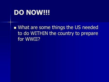 DO NOW!!! What are some things the US needed to do WITHIN the country to prepare for WWII? What are some things the US needed to do WITHIN the country.