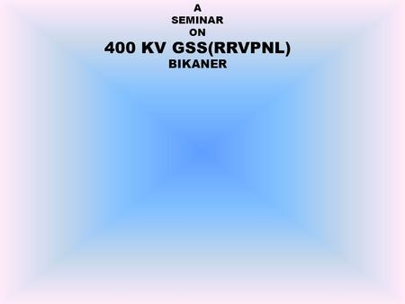 A SEMINAR ON 400 KV GSS(RRVPNL) BIKANER.