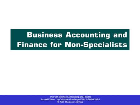 Use with Business Accounting and Finance Second Edition by Catherine Gowthorpe ISBN 1-84480-200-0 © 2005 Thomson Learning.