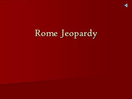 Rome Jeopardy Ancient Rome Roman Republic Punic Wars Map Skills Rome & Christian ity Fall of Rome Vocabula ry 100 200 300 400 Final Jeopardy!!