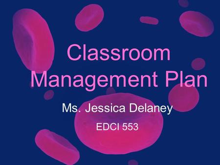 Classroom Management Plan Ms. Jessica Delaney EDCI 553.