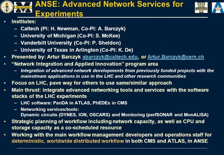 ANSE: Advanced Network Services for Experiments Institutes: –Caltech (PI: H. Newman, Co-PI: A. Barczyk) –University of Michigan (Co-PI: S. McKee) –Vanderbilt.