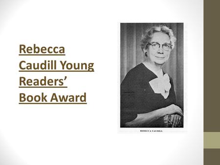 Rebecca Caudill Young Readers’ Book Award. Background Information Rebecca Caudill Taught English and History Received Master’s from Vanderbilt University.