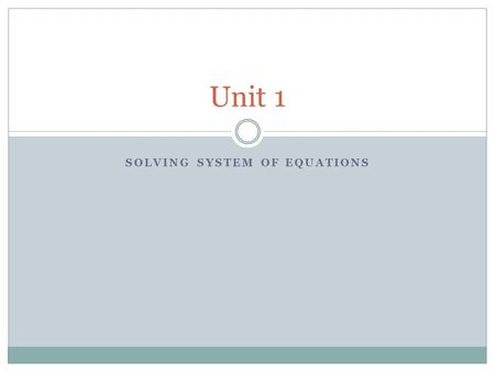 SOLVING SYSTEM OF EQUATIONS Unit 1. System of equations Define: system of equations- a set of two or more equations Define: solution of a system- ordered.