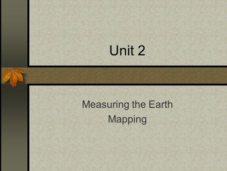 Unit 2 Measuring the Earth Mapping. Size and Shape Almost a perfect sphere- slight flattening in the polar regions and a slight bulging at the equatorial.