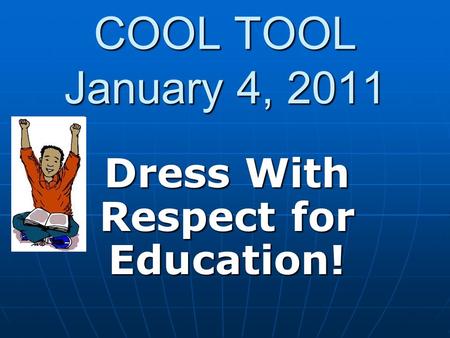 COOL TOOL January 4, 2011 Dress With Respect for Education!