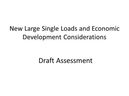 New Large Single Loads and Economic Development Considerations Draft Assessment.