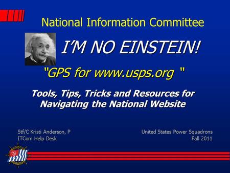 I’M NO EINSTEIN! “GPS for www.usps.org “ Tools, Tips, Tricks and Resources for Navigating the National Website I’M NO EINSTEIN! “GPS for www.usps.org “