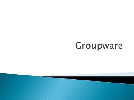  What is Groupware  Why organization use Groupware  Categories of Groupware  Barriers of Groupware  Getting Groupware to work in your organization.