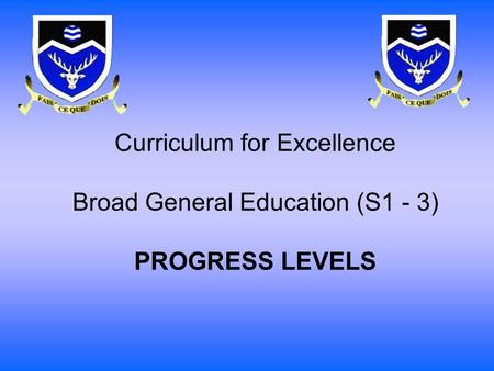 Curriculum for Excellence Broad General Education (S1 - 3) PROGRESS LEVELS.