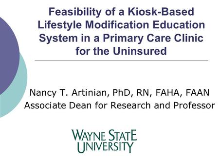 Feasibility of a Kiosk-Based Lifestyle Modification Education System in a Primary Care Clinic for the Uninsured Nancy T. Artinian, PhD, RN, FAHA, FAAN.