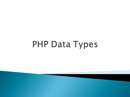  Variables can store data of different types, and different data types can do different things.  PHP supports the following data types:  String  Integer.