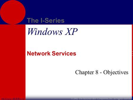 McGraw-Hill/Irwin The I-Series © 2002 The McGraw-Hill Companies, Inc. All rights reserved. Windows XP Network Services Chapter 8 - Objectives.