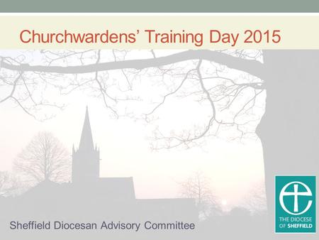 Churchwardens’ Training Day 2015 Sheffield Diocesan Advisory Committee.