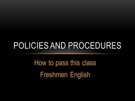 How to pass this class Freshmen English POLICIES AND PROCEDURES.