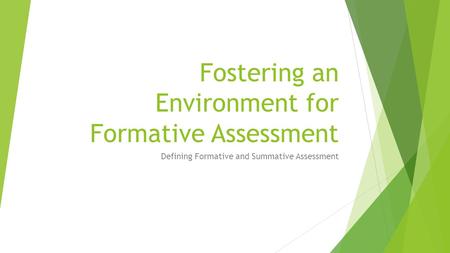 Fostering an Environment for Formative Assessment Defining Formative and Summative Assessment.