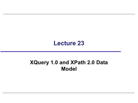 Lecture 23 XQuery 1.0 and XPath 2.0 Data Model. 2 Example 31.7 – User-Defined Function Function to return staff at a given branch. DEFINE FUNCTION staffAtBranch($bNo)