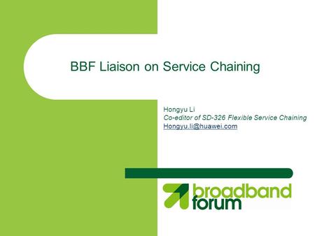 BBF Liaison on Service Chaining Hongyu Li Co-editor of SD-326 Flexible Service Chaining