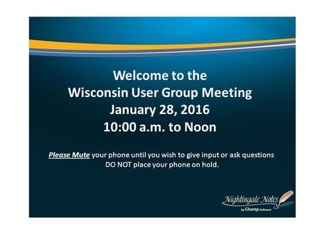 Welcome to the Wisconsin User Group Meeting January 28, 2016 10:00 a.m. to Noon Please Mute your phone until you wish to give input or ask questions DO.