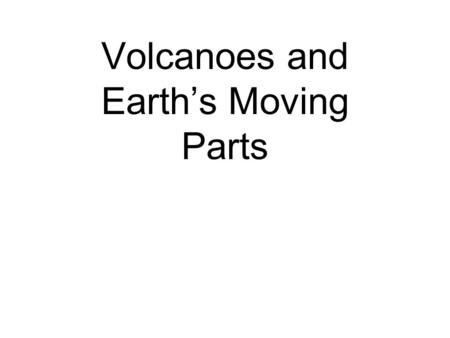 Volcanoes and Earth’s Moving Parts