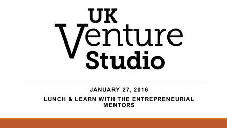 JANUARY 27, 2016 LUNCH & LEARN WITH THE ENTREPRENEURIAL MENTORS.