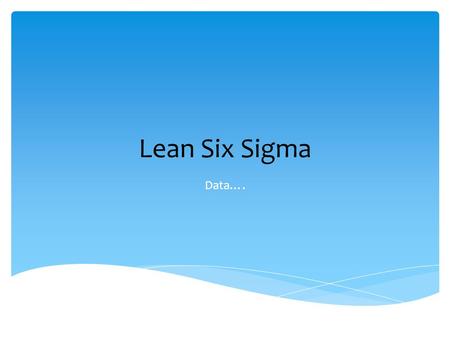 Lean Six Sigma Data….. LeanSixSigma: Global Initiative We will come together in the next phase of Company’s growth to achieve superior value for our.