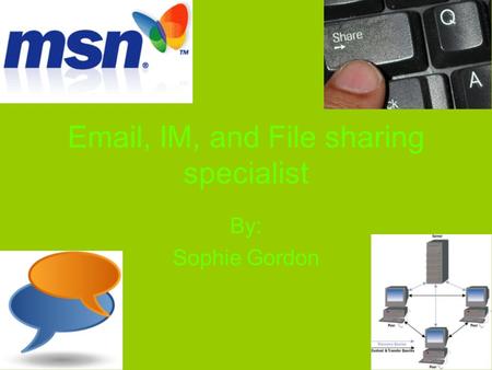 Email, IM, and File sharing specialist By: Sophie Gordon.