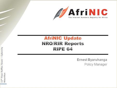 Ernest Byaruhanga Policy Manager. Page 2 AfriNIC Mission AfriNIC is a non-governmental and not-for-profit membership based organisation. Its main role.