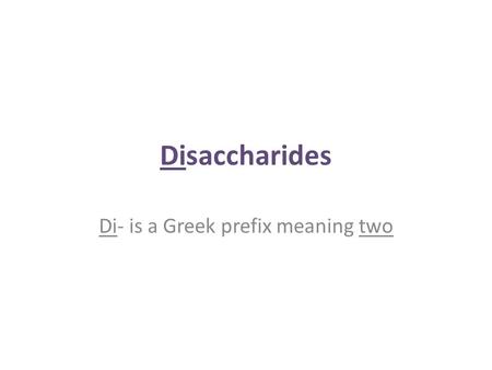 Disaccharides Di- is a Greek prefix meaning two. Disaccharides Carbohydrate made up of two monosaccharides linked together Carbohydrates are inorganic.