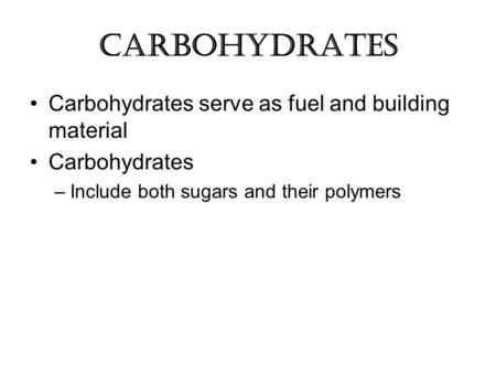 Carbohydrates Carbohydrates serve as fuel and building material