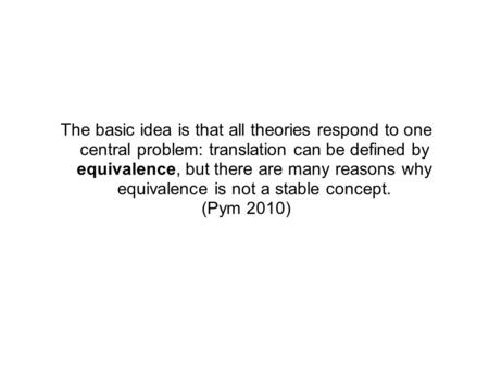 The basic idea is that all theories respond to one central problem: translation can be defined by equivalence, but there are many reasons why equivalence.