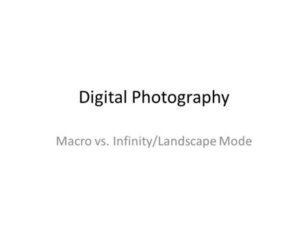 Digital Photography Macro vs. Infinity/Landscape Mode.