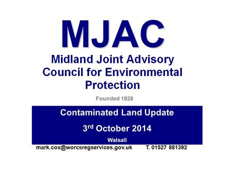 MJAC Founded 1928 Contaminated Land Update 3 rd October 2014 Walsall T. 01527 881392.