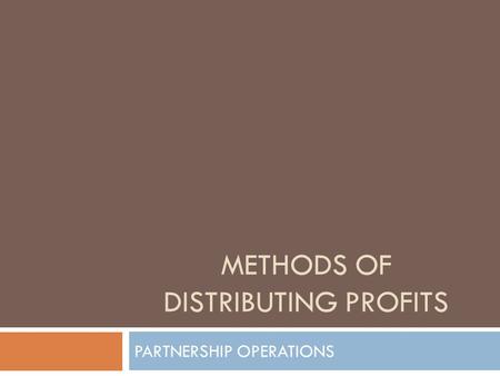 METHODS OF DISTRIBUTING PROFITS PARTNERSHIP OPERATIONS.