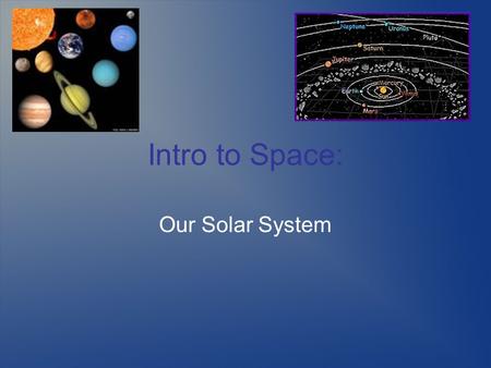 Intro to Space: Our Solar System.